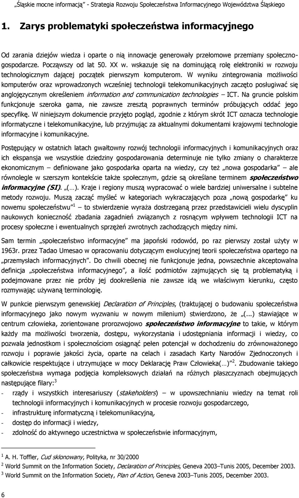 W wyniku zintegrowania możliwości komputerów oraz wprowadzonych wcześniej technologii telekomunikacyjnych zaczęto posługiwać się anglojęzycznym określeniem information and communication technologies