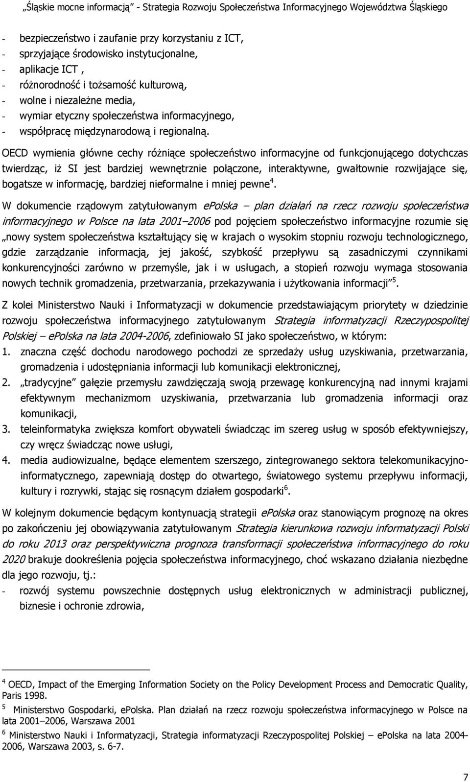 OECD wymienia główne cechy różniące społeczeństwo informacyjne od funkcjonującego dotychczas twierdząc, iż SI jest bardziej wewnętrznie połączone, interaktywne, gwałtownie rozwijające się, bogatsze w