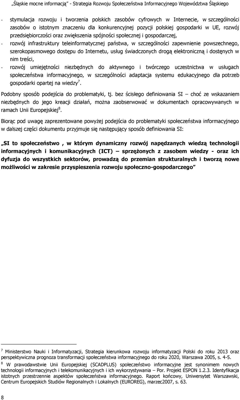 świadczonych drogą elektroniczną i dostęnych w nim treści, - rozwój umiejętności niezbędnych do aktywnego i twórczego uczestnictwa w usługach społeczeństwa informacyjnego, w szczególności adaptacja