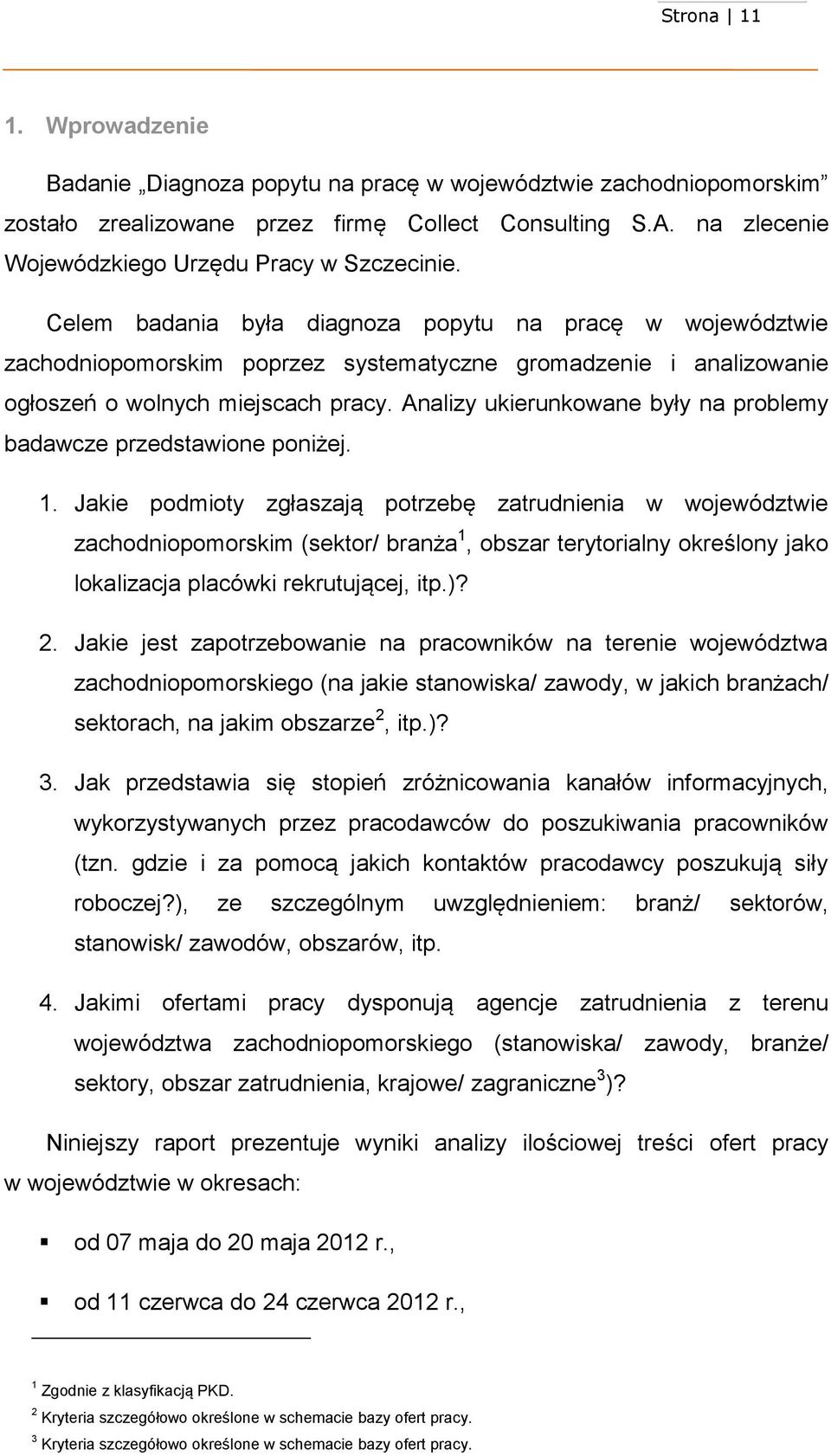 Celem badania była diagnoza popytu na pracę w województwie zachodniopomorskim poprzez systematyczne gromadzenie i analizowanie ogłoszeń o wolnych miejscach pracy.