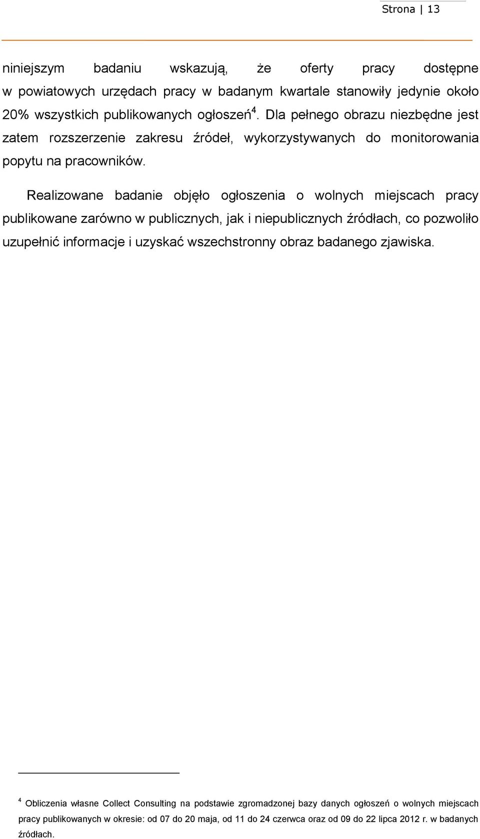 Realizowane badanie objęło ogłoszenia o wolnych miejscach pracy publikowane zarówno w publicznych, jak i niepublicznych źródłach, co pozwoliło uzupełnić informacje i uzyskać