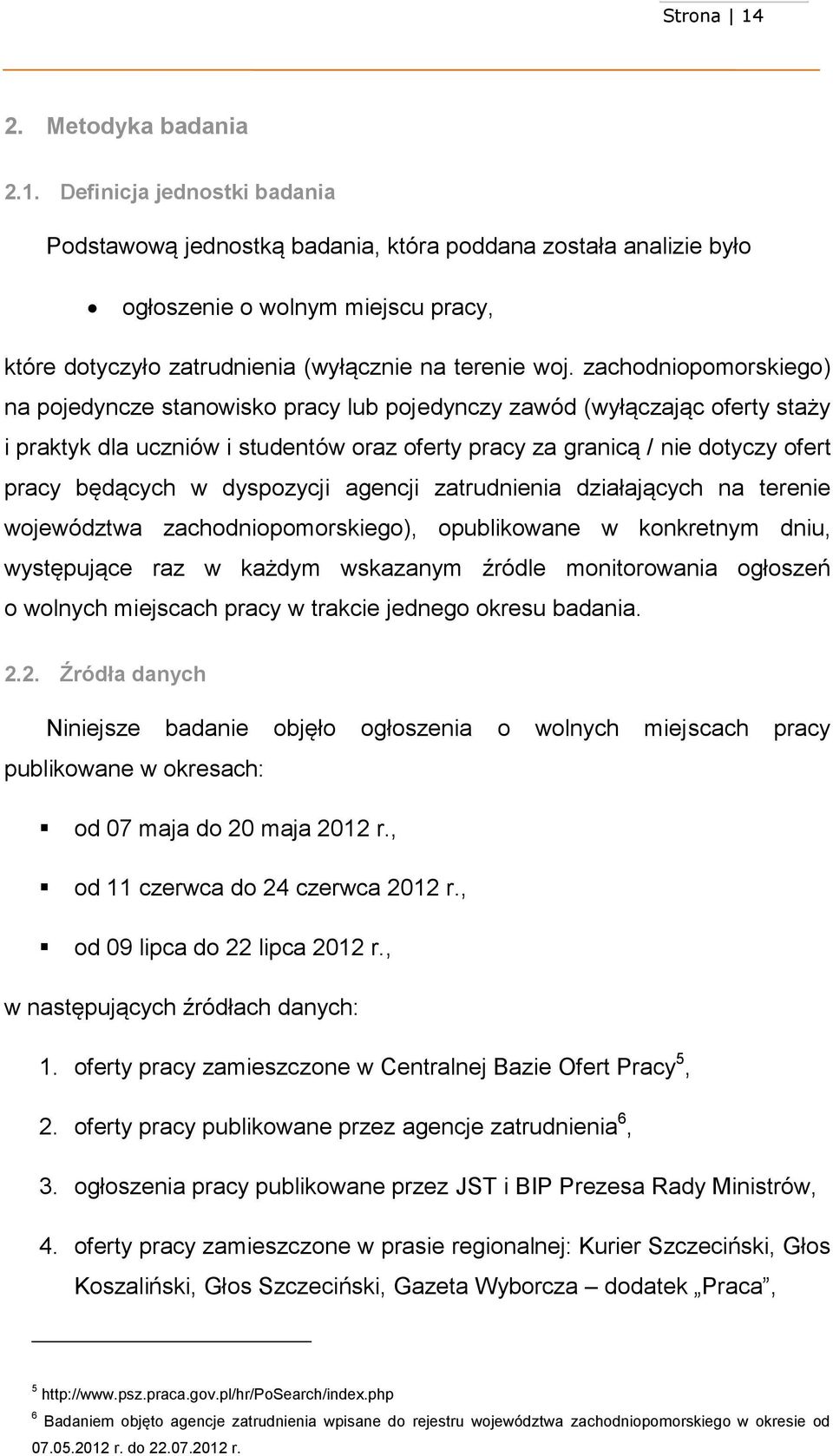 agencji zatrudnienia działających na terenie województwa zachodniopomorskiego), opublikowane w konkretnym dniu, występujące raz w każdym wskazanym źródle monitorowania ogłoszeń o wolnych miejscach