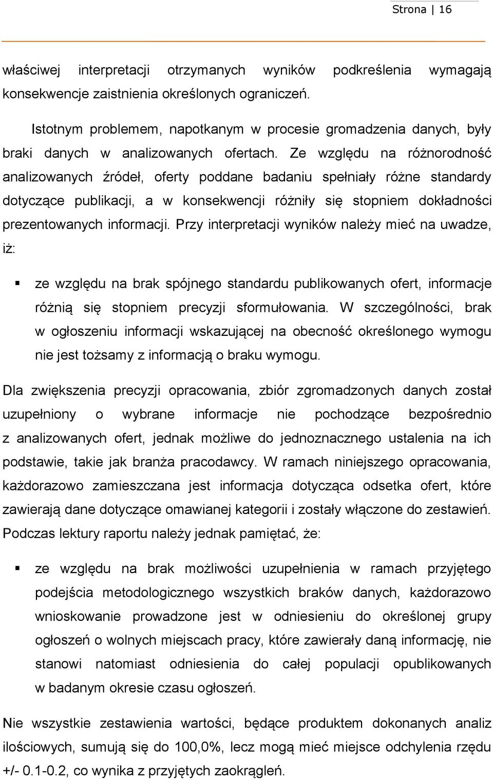 Ze względu na różnorodność analizowanych źródeł, y poddane badaniu spełniały różne standardy dotyczące publikacji, a w konsekwencji różniły się stopniem dokładności prezentowanych informacji.