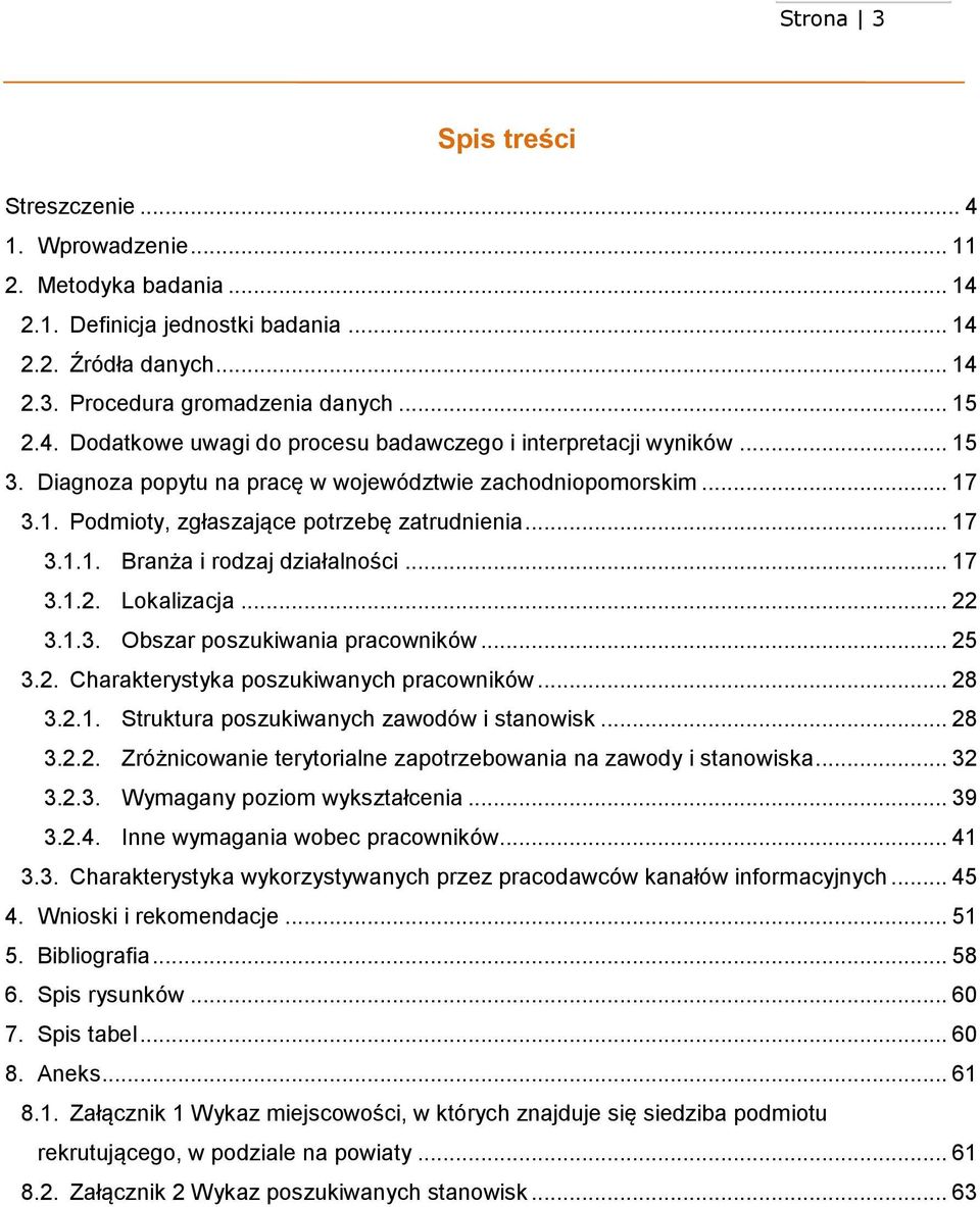 .. 25 3.2. Charakterystyka poszukiwanych pracowników... 28 3.2.1. Struktura poszukiwanych zawodów i stanowisk... 28 3.2.2. Zróżnicowanie terytorialne zapotrzebowania na zawody i stanowiska... 32 3.2.3. Wymagany poziom wykształcenia.