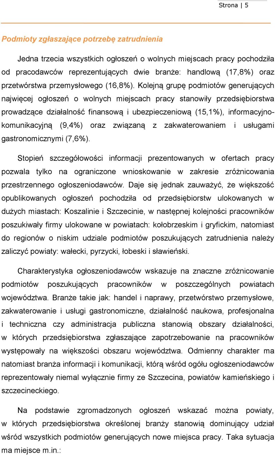 Kolejną grupę podmiotów generujących najwięcej ogłoszeń o wolnych miejscach pracy stanowiły przedsiębiorstwa prowadzące działalność finansową i ubezpieczeniową (15,1), informacyjnokomunikacyjną (9,4)