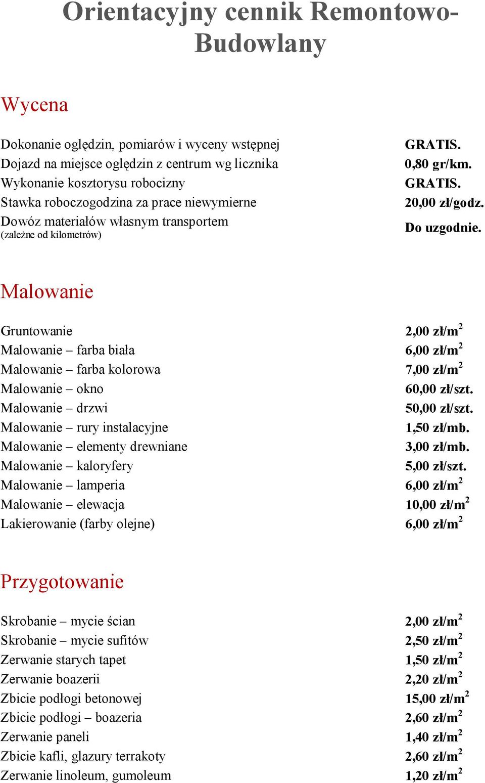 Malowanie Gruntowanie 2,00 zł/m 2 Malowanie farba biała 6,00 zł/m 2 Malowanie farba kolorowa 7,00 zł/m 2 Malowanie okno 60,00 zł/szt. Malowanie drzwi 50,00 zł/szt.