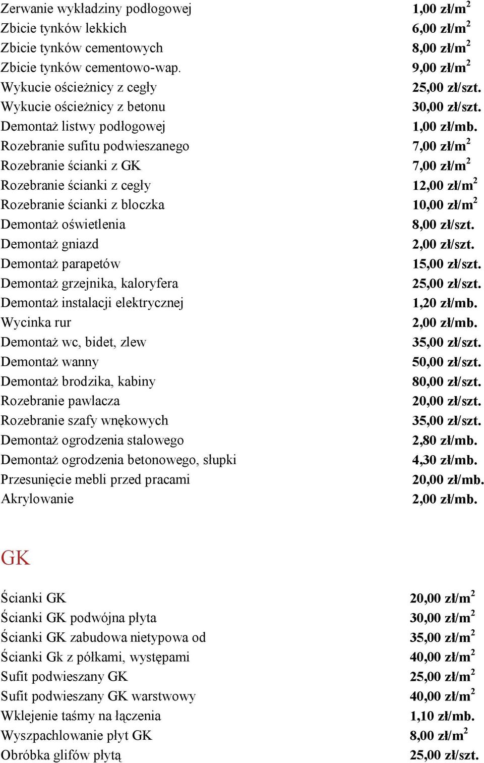Rozebranie sufitu podwieszanego 7,00 zł/m 2 Rozebranie ścianki z GK 7,00 zł/m 2 Rozebranie ścianki z cegły 12,00 zł/m 2 Rozebranie ścianki z bloczka 10,00 zł/m 2 Demontaż oświetlenia 8,00 zł/szt.