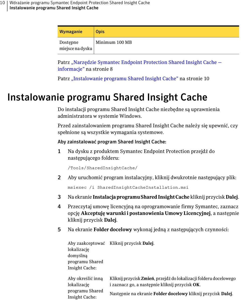 Shared Insight Cache niezbędne są uprawnienia administratora w systemie Windows. Przed zainstalowaniem programu Shared Insight Cache należy się upewnić, czy spełnione są wszystkie wymagania systemowe.