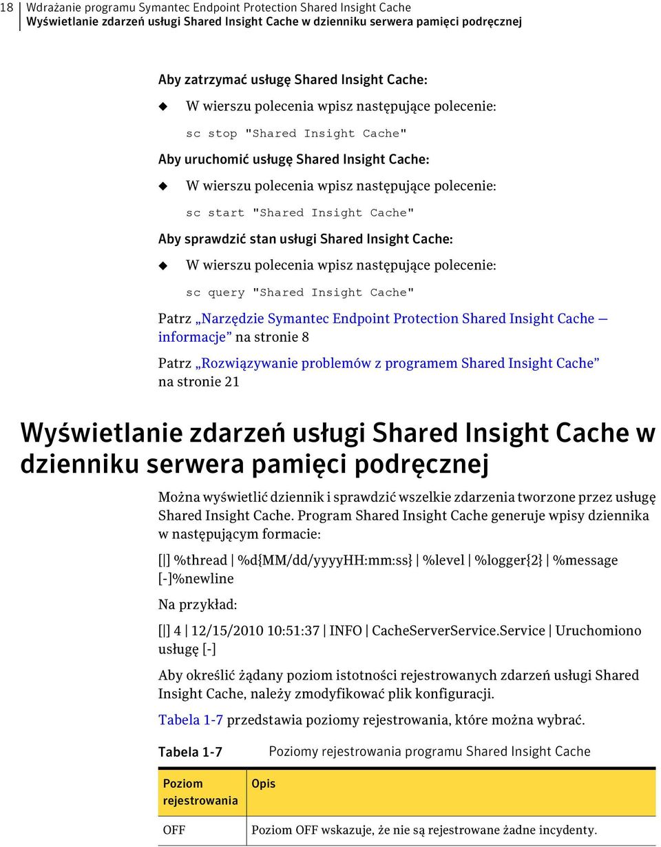 Insight Cache" Aby sprawdzić stan usługi Shared Insight Cache: W wierszu polecenia wpisz następujące polecenie: sc query "Shared Insight Cache" Patrz Narzędzie Symantec Endpoint Protection Shared