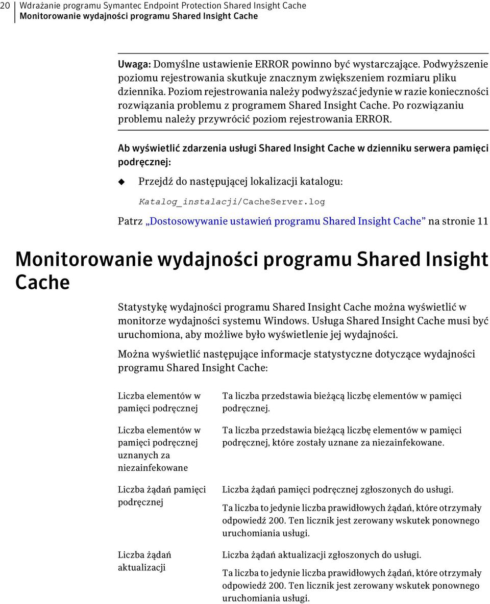 Poziom rejestrowania należy podwyższać jedynie w razie konieczności rozwiązania problemu z programem Shared Insight Cache. Po rozwiązaniu problemu należy przywrócić poziom rejestrowania ERROR.