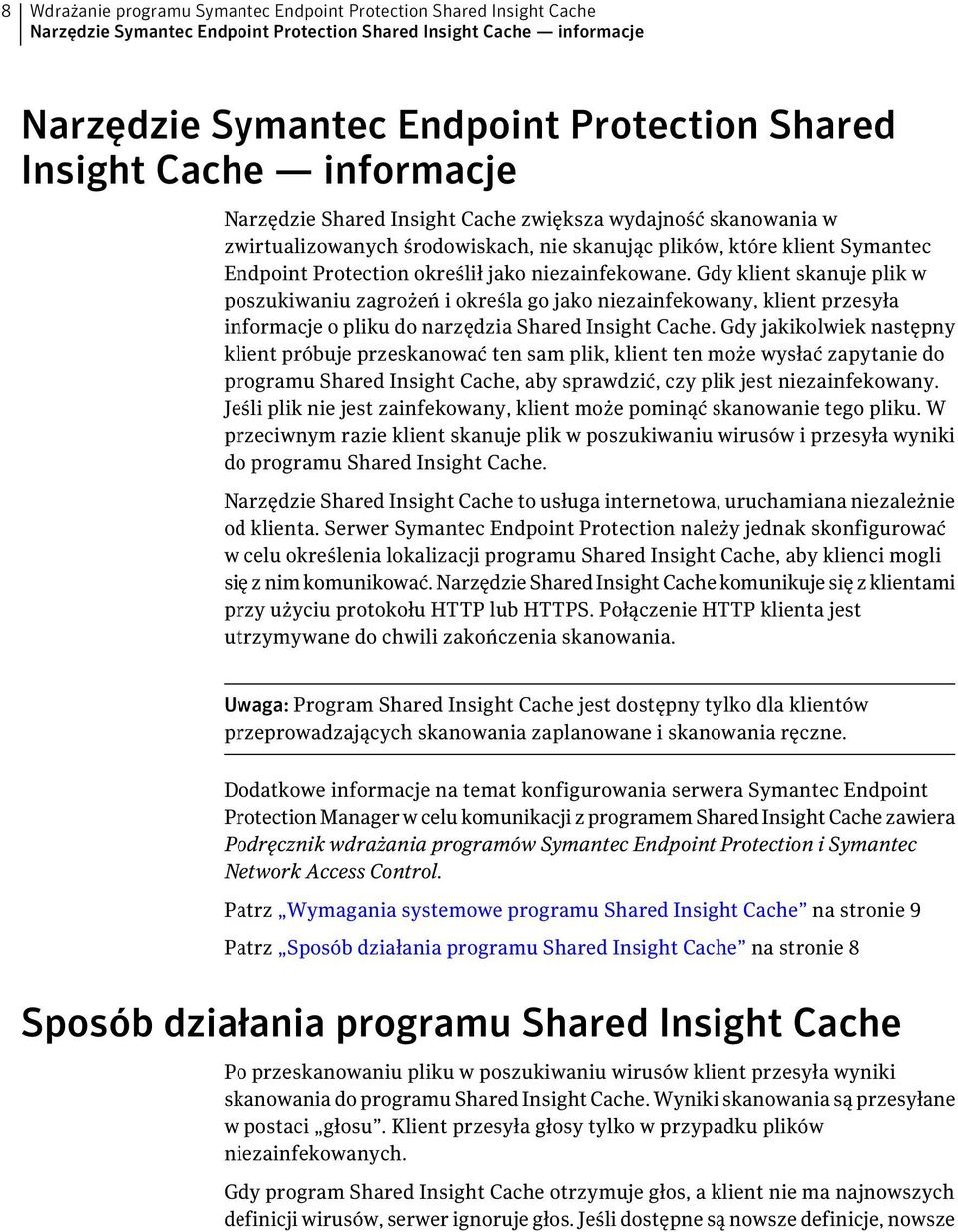 niezainfekowane. Gdy klient skanuje plik w poszukiwaniu zagrożeń i określa go jako niezainfekowany, klient przesyła informacje o pliku do narzędzia Shared Insight Cache.