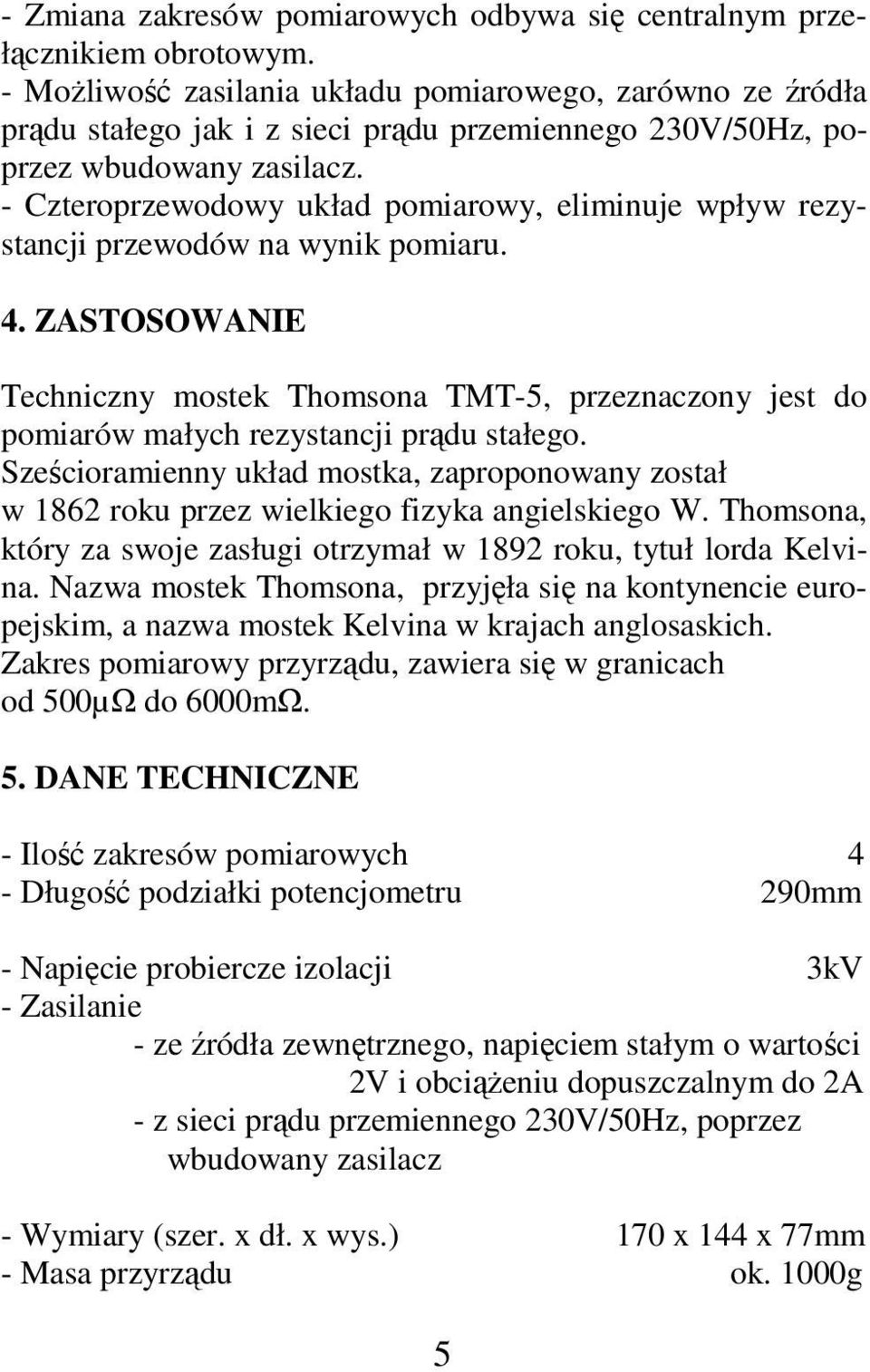 - Czteroprzewodowy układ pomiarowy, eliminuje wpływ rezystancji przewodów na wynik pomiaru. 4.