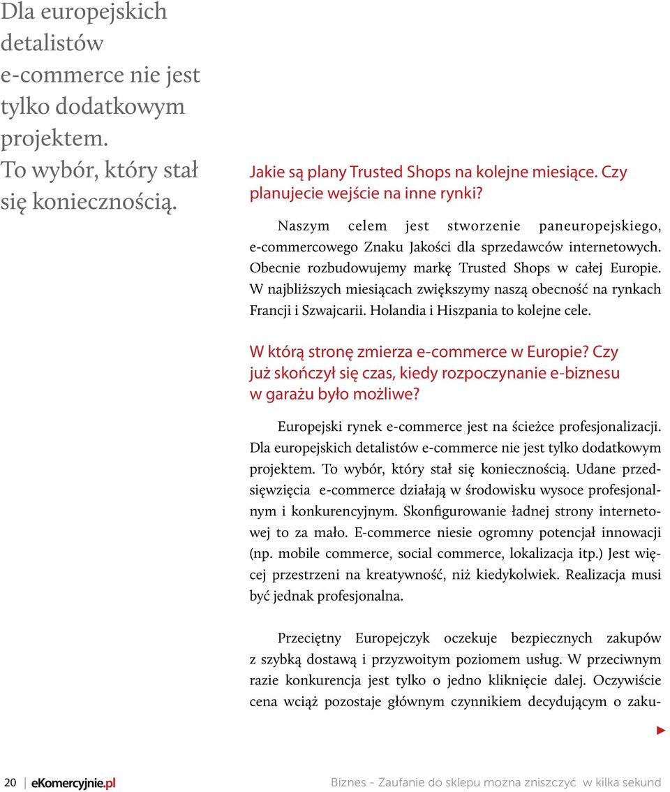 Obecnie rozbudowujemy markę Trusted Shops w całej Europie. W najbliższych miesiącach zwiększymy naszą obecność na rynkach Francji i Szwajcarii. Holandia i Hiszpania to kolejne cele.