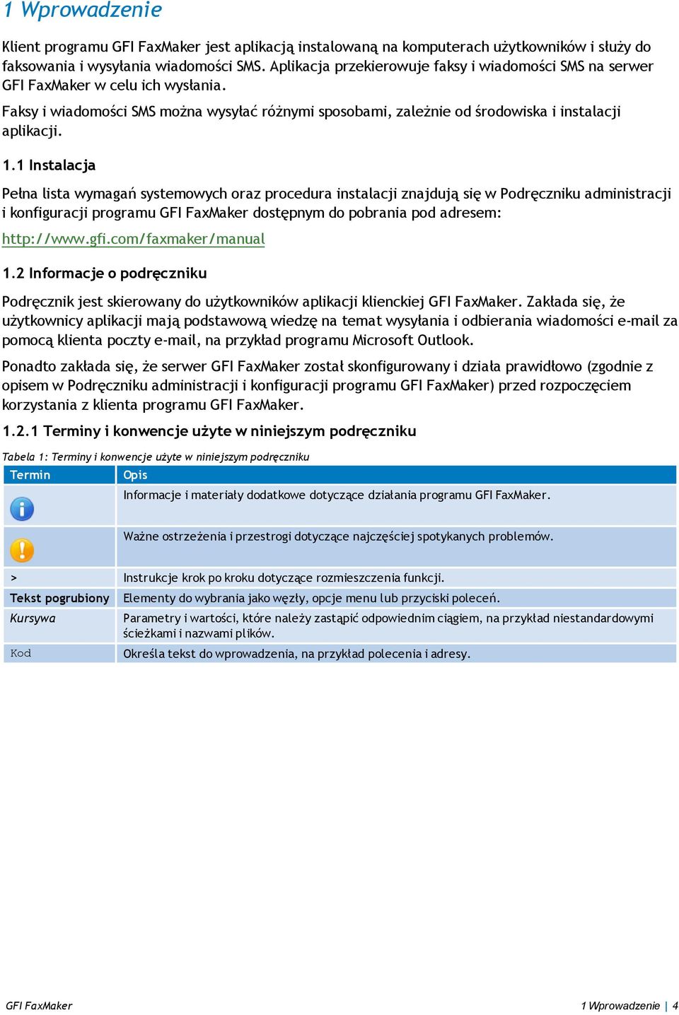 1 Instalacja Pełna lista wymagań systemowych oraz procedura instalacji znajdują się w Podręczniku administracji i konfiguracji programu GFI FaxMaker dostępnym do pobrania pod adresem: http://www.gfi.