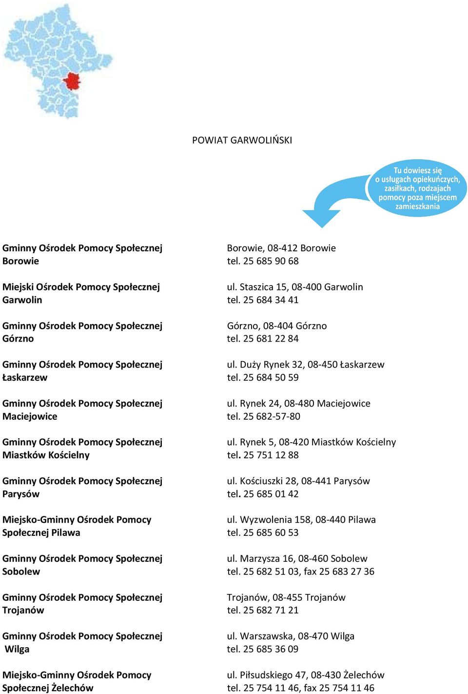 256845059 Gminny Ośrodek Pomocy Społecznej ul. Rynek 24, 08-480 Maciejowice Maciejowice tel. 25682-57-80 Gminny Ośrodek Pomocy Społecznej ul. Rynek 5, 08-420 Miastków Kościelny Miastków Kościelny tel.