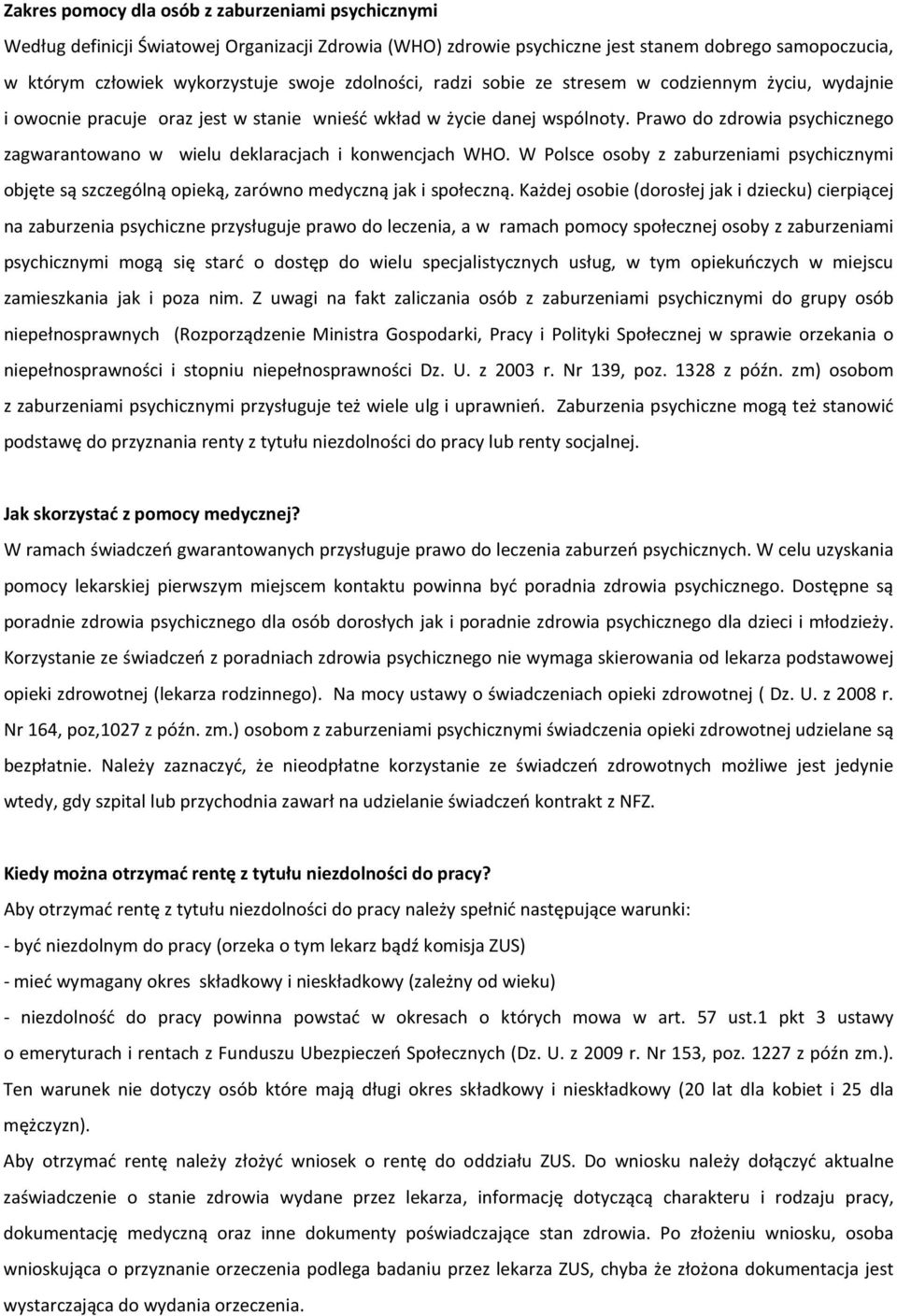 Prawo do zdrowia psychicznego zagwarantowano w wielu deklaracjach i konwencjach WHO. W Polsce osoby z zaburzeniami psychicznymi objęte są szczególną opieką, zarówno medyczną jak i społeczną.