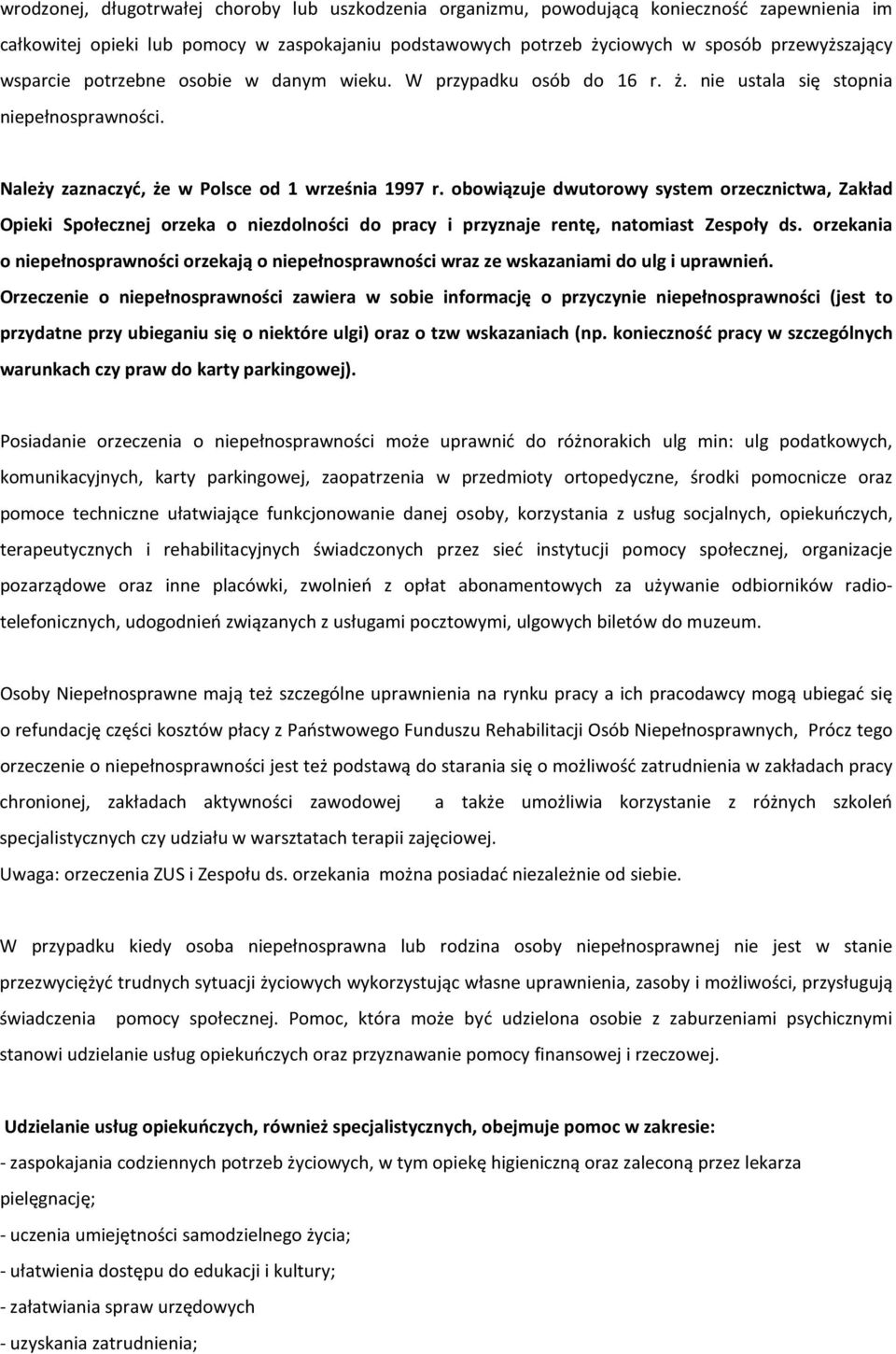 obowiązuje dwutorowy system orzecznictwa, Zakład Opieki Społecznej orzeka o niezdolności do pracy i przyznaje rentę, natomiast Zespoły ds.