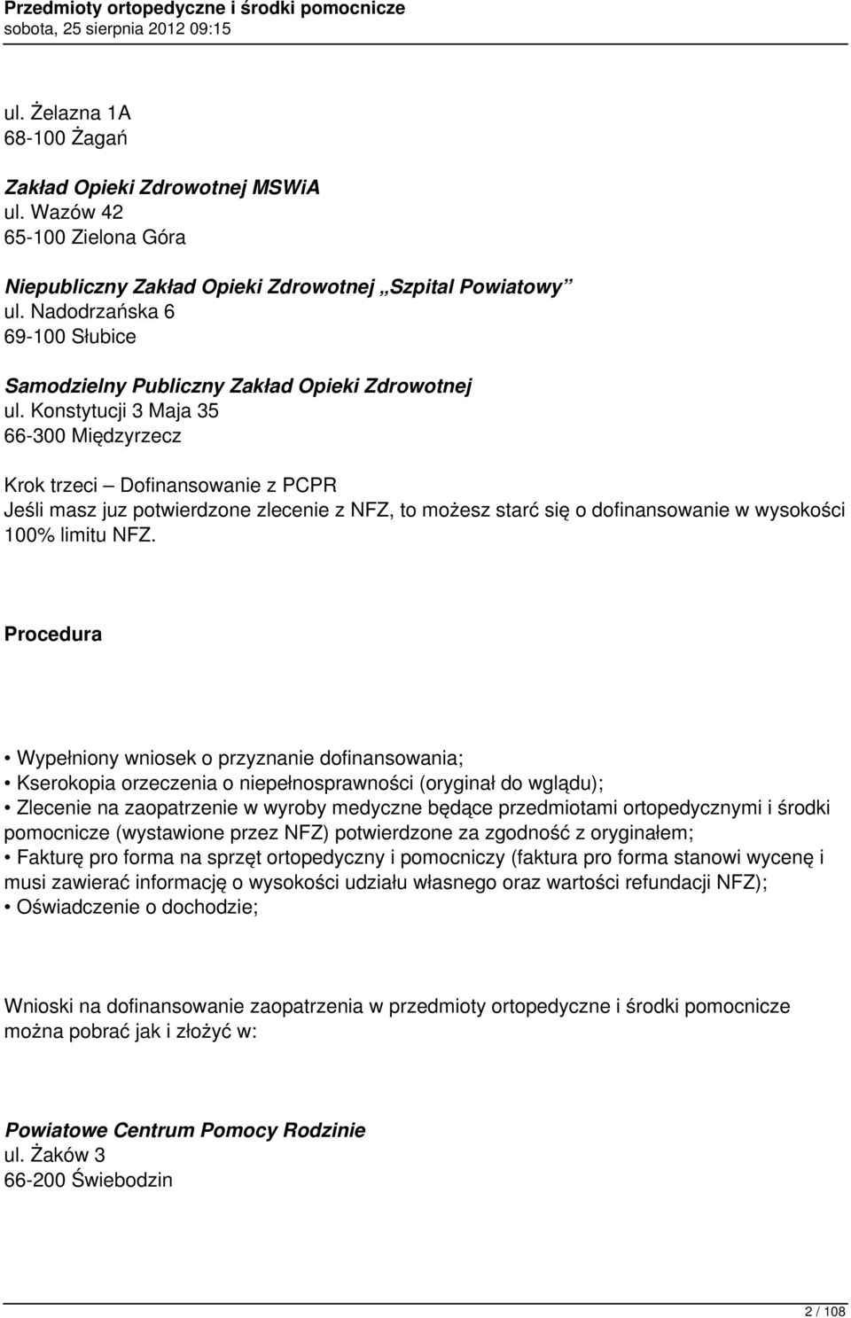 Konstytucji 3 Maja 35 66-300 Międzyrzecz Krok trzeci Dofinansowanie z PCPR Jeśli masz juz potwierdzone zlecenie z NFZ, to możesz starć się o dofinansowanie w wysokości 100% limitu NFZ.