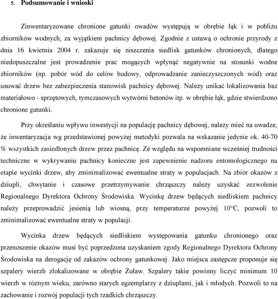 zakazuje się niszczenia siedlisk gatunków chronionych, dlatego niedopuszczalne jest prowadzenie prac mogących wpłynąć negatywnie na stosunki wodne zbiorników (np.