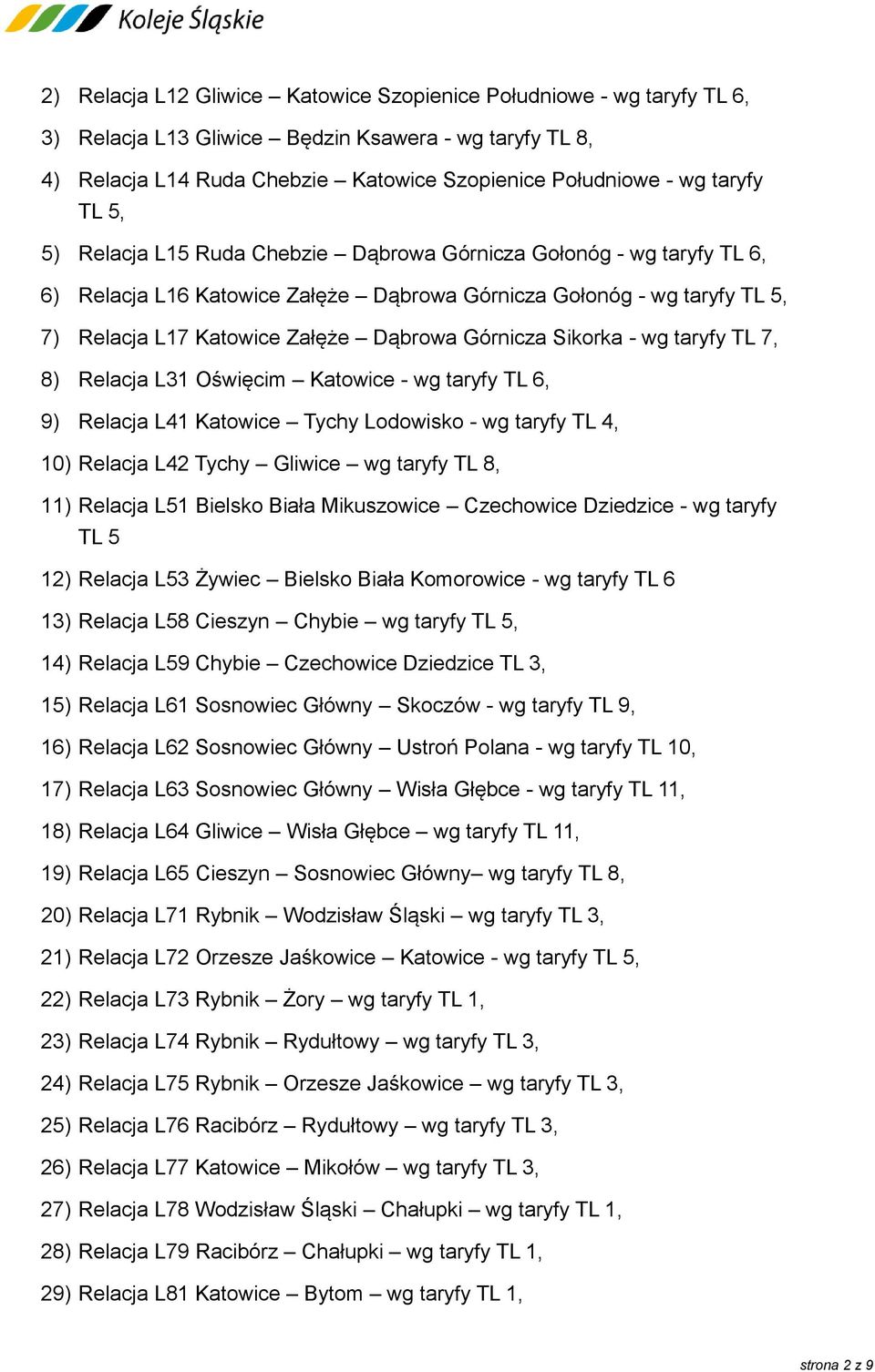 Oświęcim Katowice - wg TL 6, 9) Relacja L41 Katowice Tychy Lodowisko - wg TL 4, 10) Relacja L42 Tychy Gliwice wg TL 8, 11) Relacja L51 Bielsko Biała Mikuszowice Czechowice Dziedzice - wg TL 5 12)