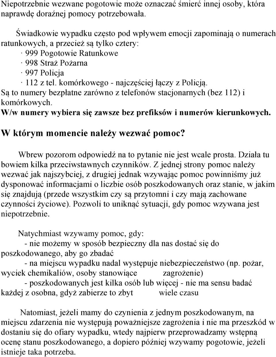 komórkowego - najczęściej łączy z Policją. Są to numery bezpłatne zarówno z telefonów stacjonarnych (bez 112) i komórkowych. W/w numery wybiera się zawsze bez prefiksów i numerów kierunkowych.