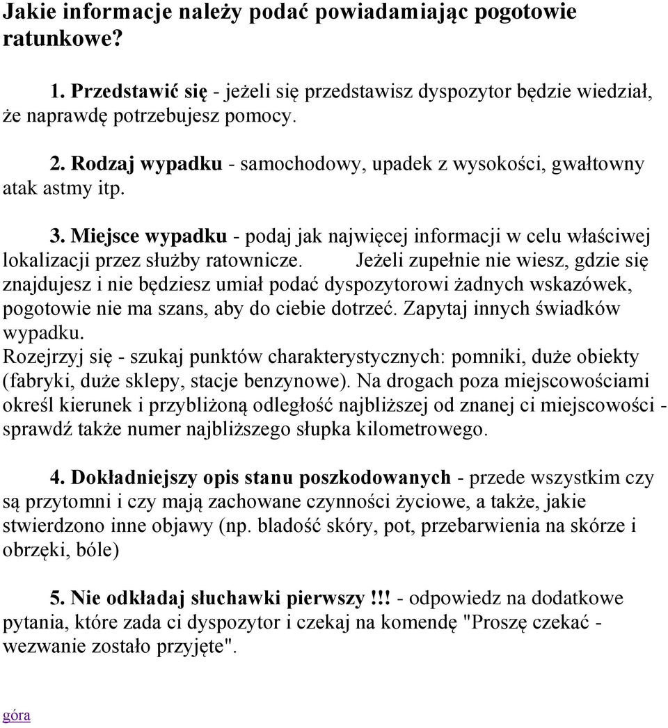 Jeżeli zupełnie nie wiesz, gdzie się znajdujesz i nie będziesz umiał podać dyspozytorowi żadnych wskazówek, pogotowie nie ma szans, aby do ciebie dotrzeć. Zapytaj innych świadków wypadku.