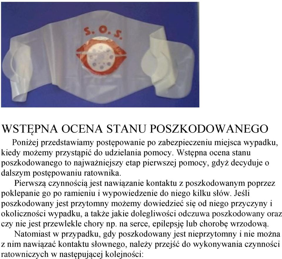 Pierwszą czynnością jest nawiązanie kontaktu z poszkodowanym poprzez poklepanie go po ramieniu i wypowiedzenie do niego kilku słów.