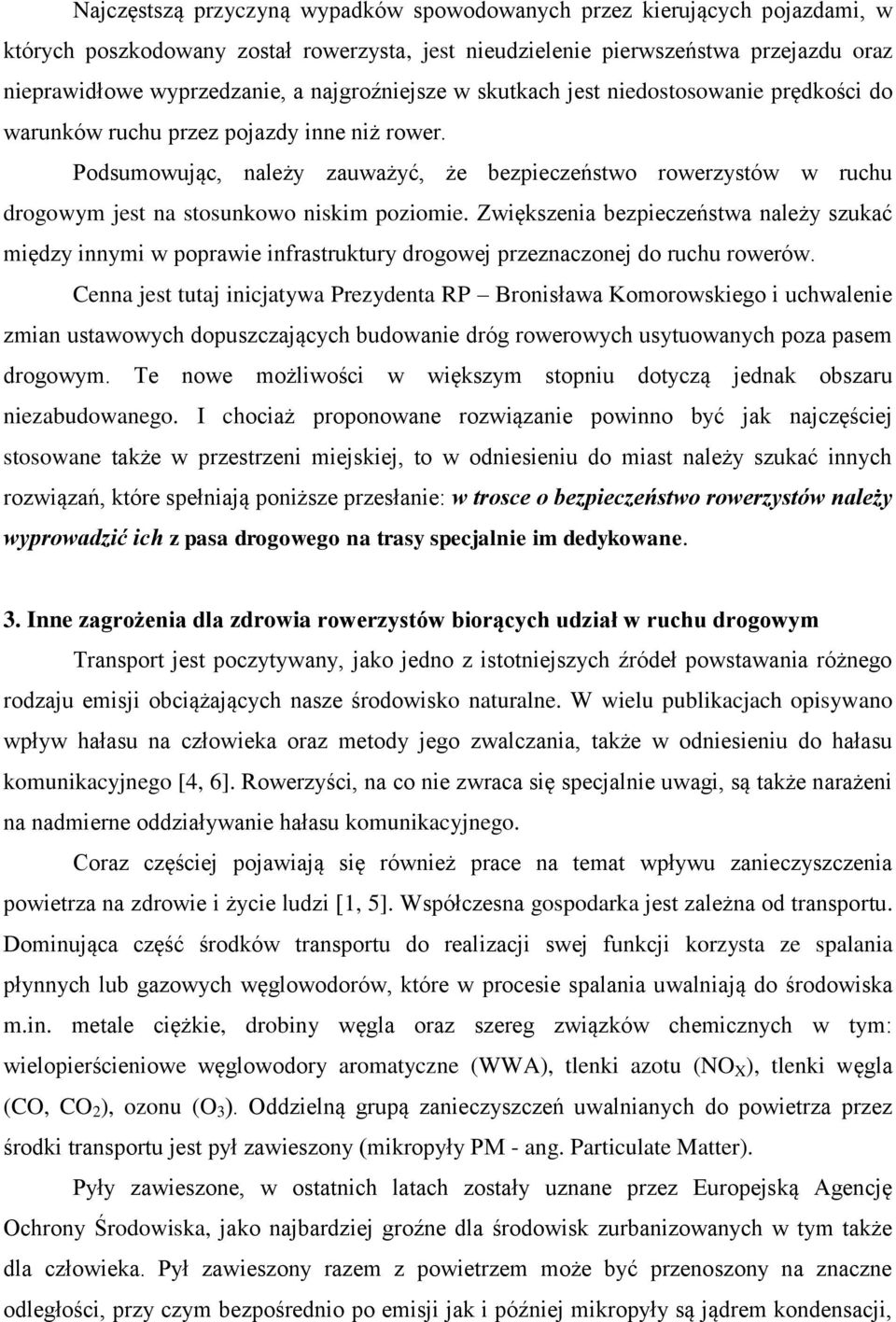 Podsumowując, należy zauważyć, że bezpieczeństwo rowerzystów w ruchu drogowym jest na stosunkowo niskim poziomie.