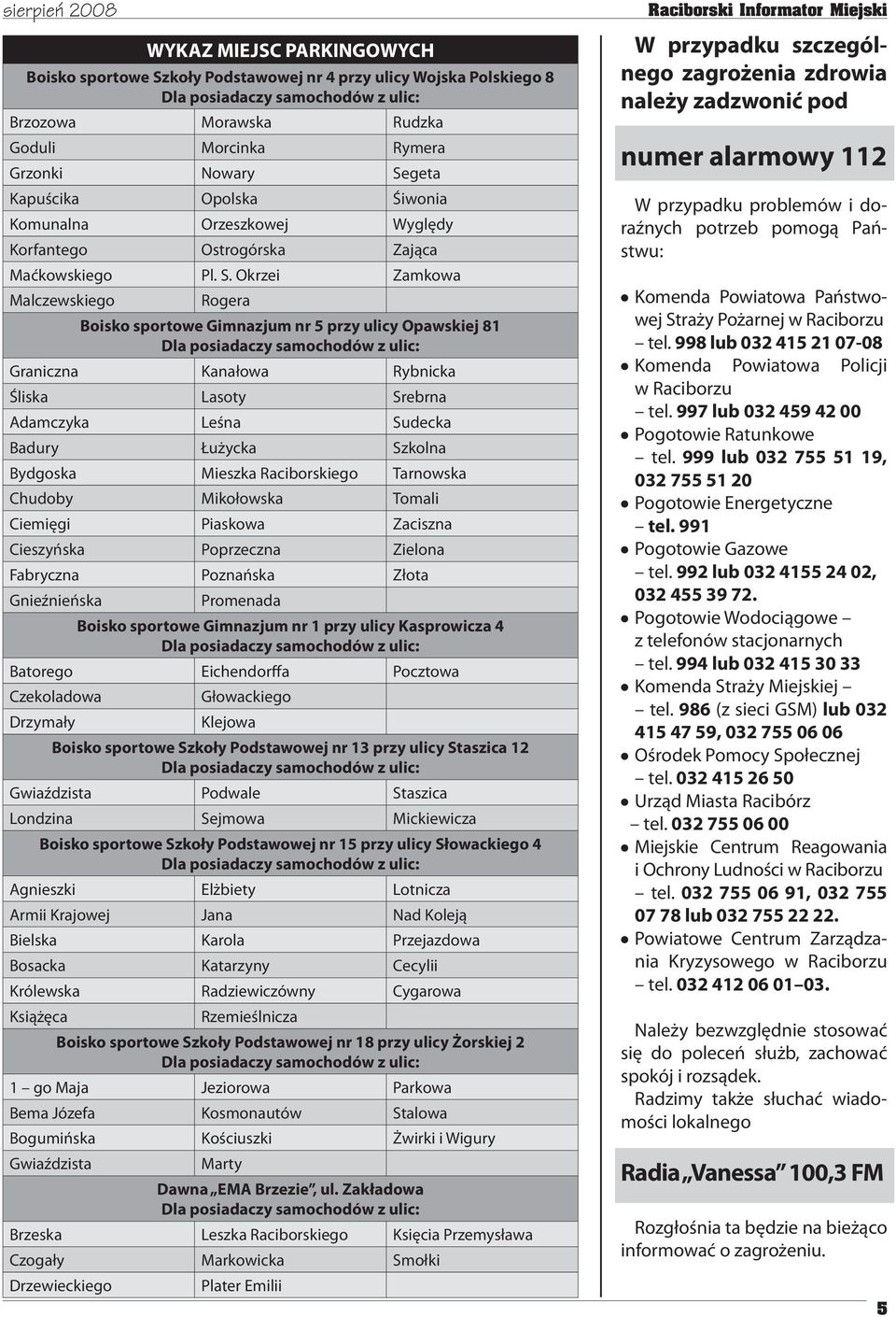 Okrzei Zamkowa Malczewskiego Rogera Boisko sportowe Gimnazjum nr 5 przy ulicy Opawskiej 81 Graniczna Kanałowa Rybnicka Śliska Lasoty Srebrna Adamczyka Leśna Sudecka Badury Łużycka Szkolna Bydgoska