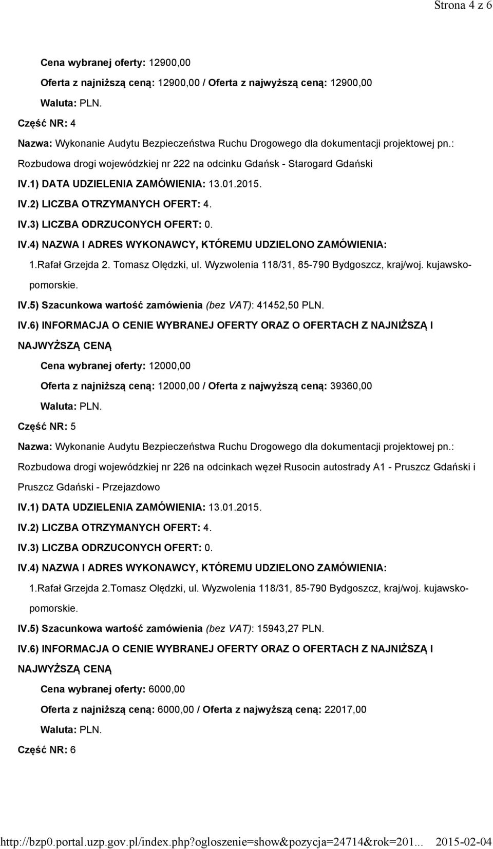 Cena wybranej oferty: 12000,00 Oferta z najniższą ceną: 12000,00 / Oferta z najwyższą ceną: 39360,00 Część NR: 5 Rozbudowa drogi wojewódzkiej nr 226 na odcinkach węzeł Rusocin autostrady A1 - Pruszcz