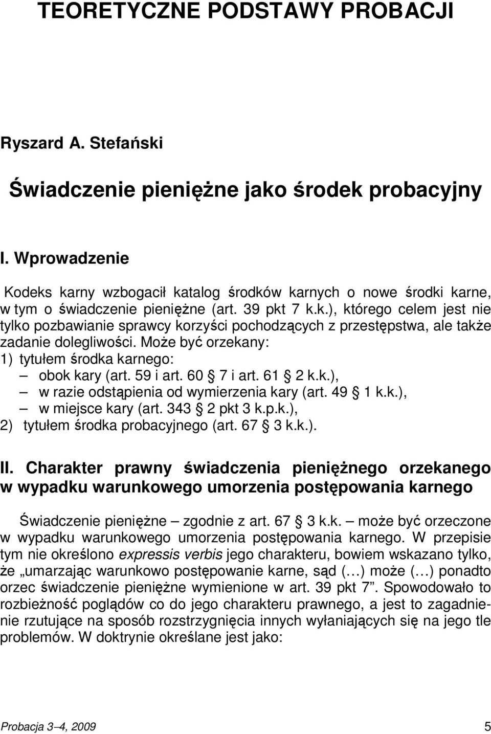 MoŜe być orzekany: 1) tytułem środka karnego: obok kary (art. 59 i art. 60 7 i art. 61 2 k.k.), w razie odstąpienia od wymierzenia kary (art. 49 1 k.k.), w miejsce kary (art. 343 2 pkt 3 k.p.k.), 2) tytułem środka probacyjnego (art.