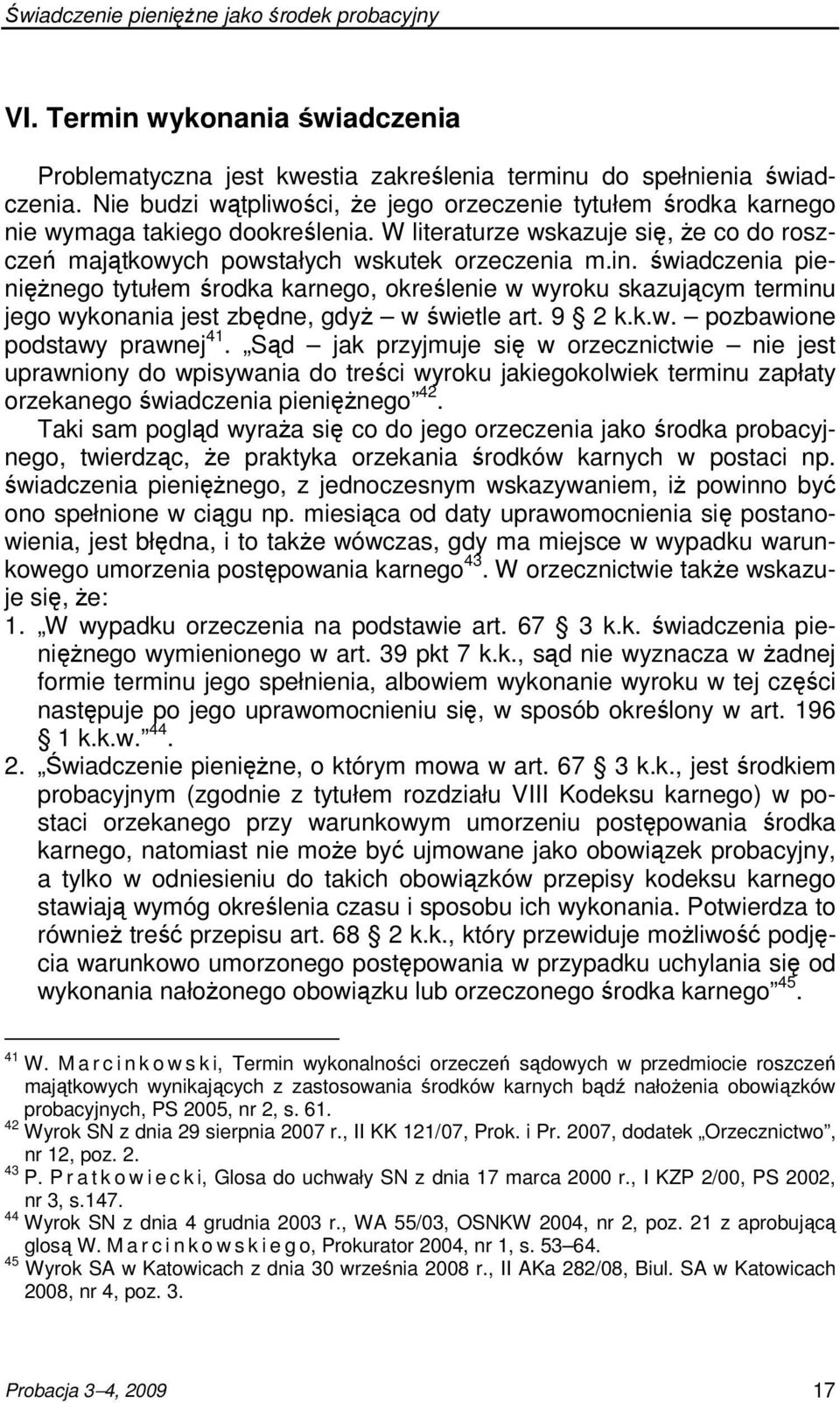 świadczenia pienięŝnego tytułem środka karnego, określenie w wyroku skazującym terminu jego wykonania jest zbędne, gdyŝ w świetle art. 9 2 k.k.w. pozbawione podstawy prawnej 41.