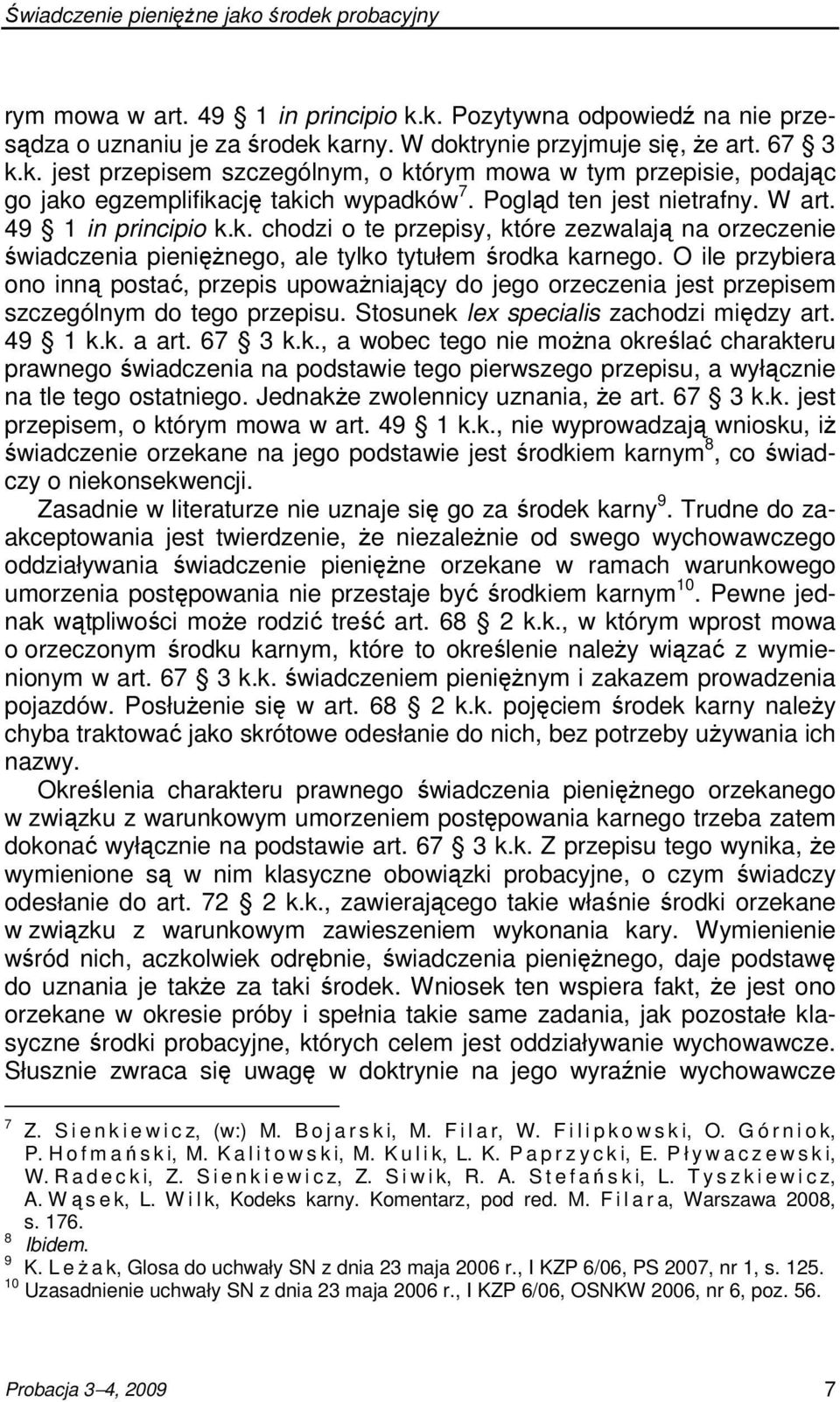 O ile przybiera ono inną postać, przepis upowaŝniający do jego orzeczenia jest przepisem szczególnym do tego przepisu. Stosunek 