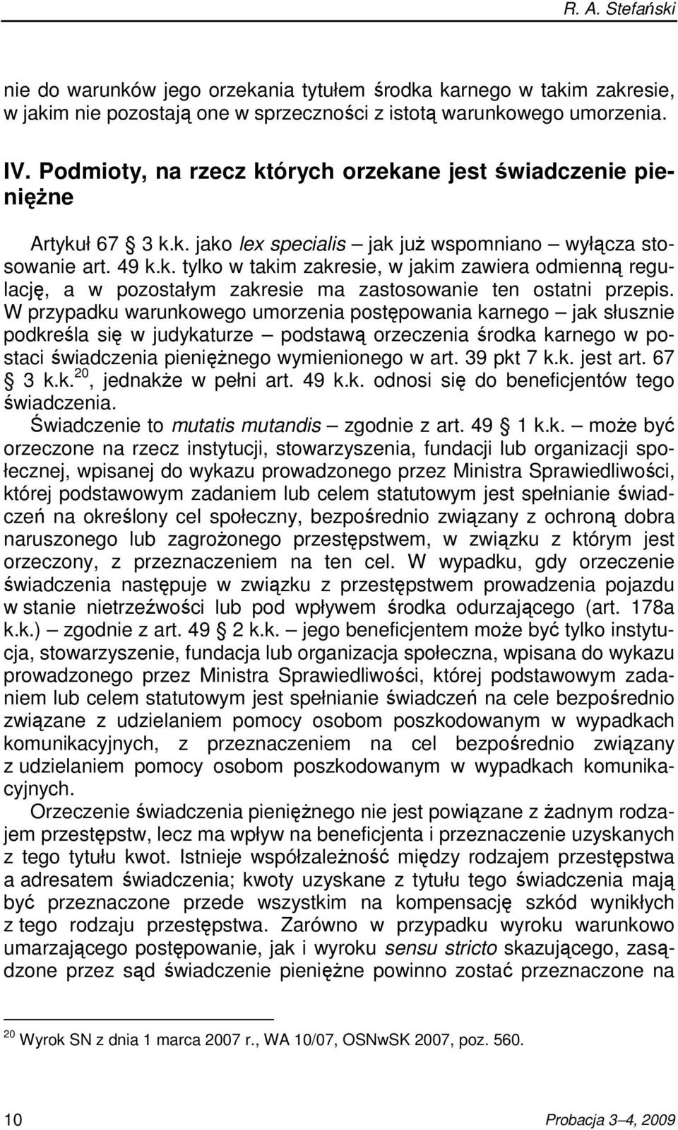 W przypadku warunkowego umorzenia postępowania karnego jak słusznie podkreśla się w judykaturze podstawą orzeczenia środka karnego w postaci świadczenia pienięŝnego wymienionego w art. 39 pkt 7 k.k. jest art.