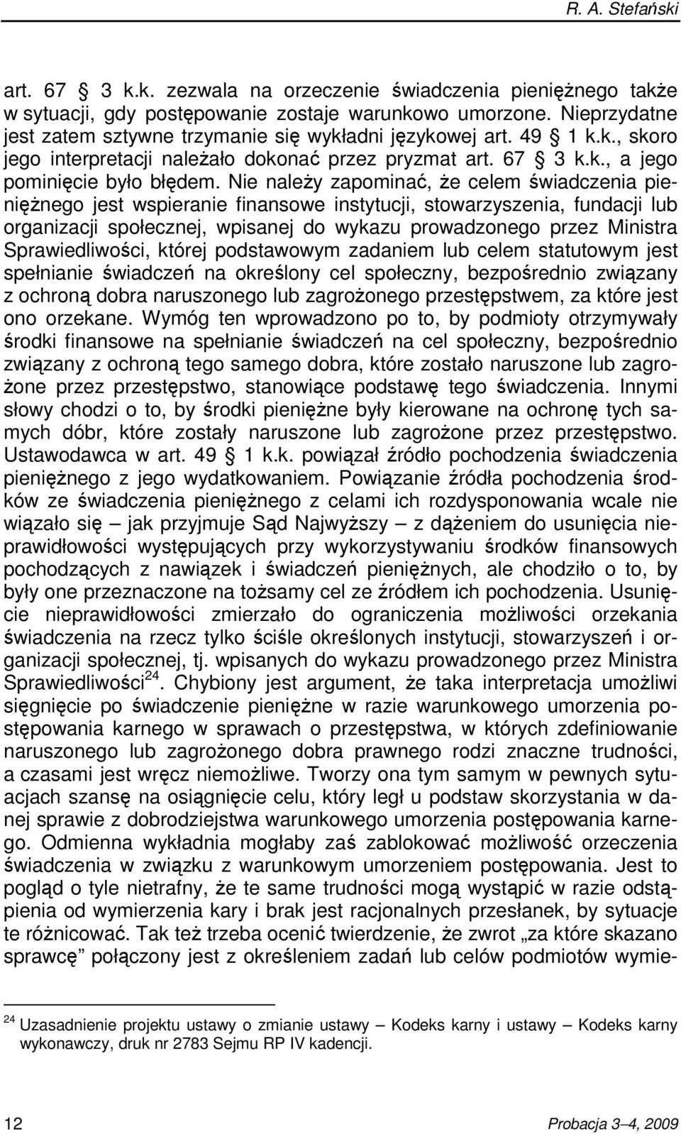 Nie naleŝy zapominać, Ŝe celem świadczenia pienięŝnego jest wspieranie finansowe instytucji, stowarzyszenia, fundacji lub organizacji społecznej, wpisanej do wykazu prowadzonego przez Ministra