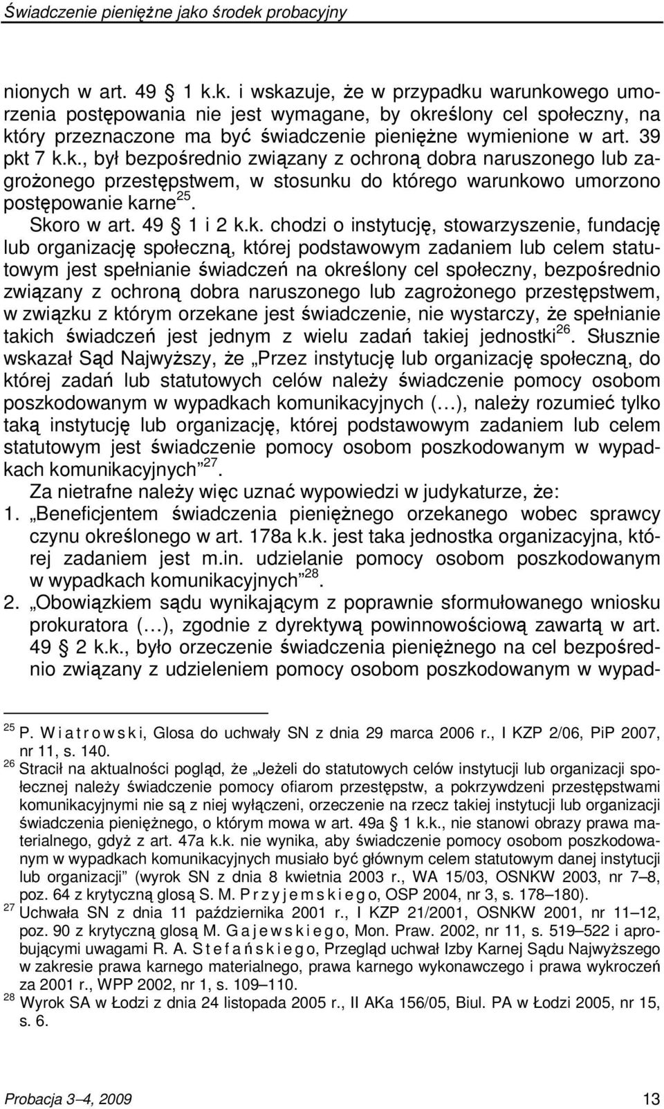 7 k.k., był bezpośrednio związany z ochroną dobra naruszonego lub zagroŝonego przestępstwem, w stosunku do którego warunkowo umorzono postępowanie karne 25. Skoro w art. 49 1 i 2 k.k. chodzi o