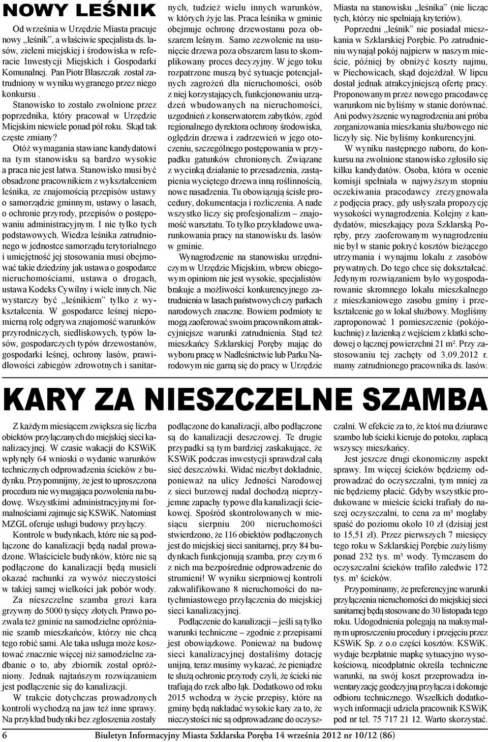 Wszystkimi administracyjnymi formalnościami zajmuje się KSWiK. Natomiast MZGL oferuje usługi budowy przyłączy. Kontrole w budynkach, które nie są podłączone do kanalizacji będą nadal prowadzone.