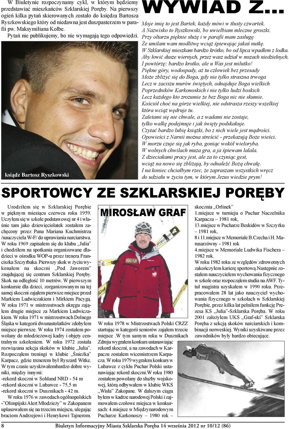 Pytań nie publikujemy, bo nie wymagają tego odpowiedzi. Urodziłem się w Szklarskiej Porębie w pięknym miesiącu czerwcu roku 1959.