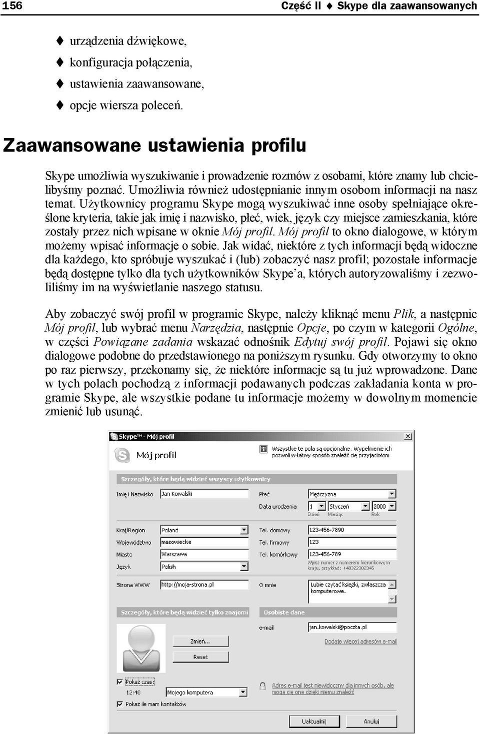 Użytkownicy programu Skype mogą wyszukiwać inne osoby spełniające określone kryteria, takie jak imię i nazwisko, płeć, wiek, język czy miejsce zamieszkania, które zostały przez nich wpisane w oknie