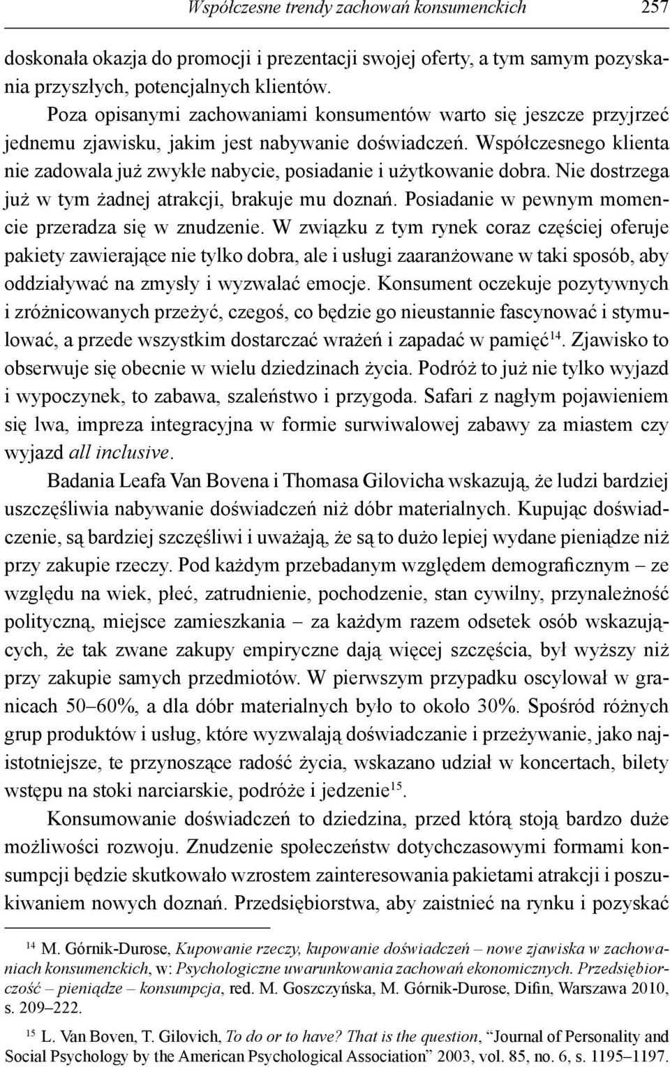 Współczesnego klienta nie zadowala już zwykłe nabycie, posiadanie i użytkowanie dobra. Nie dostrzega już w tym żadnej atrakcji, brakuje mu doznań.