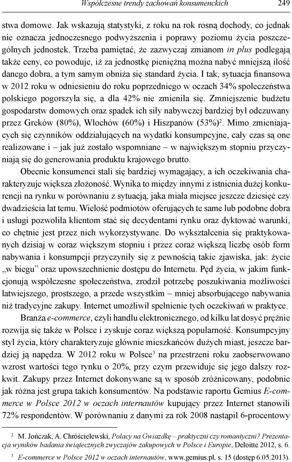 Trzeba pamiętać, że zazwyczaj zmianom in plus podlegają także ceny, co powoduje, iż za jednostkę pieniężną można nabyć mniejszą ilość danego dobra, a tym samym obniża się standard życia.