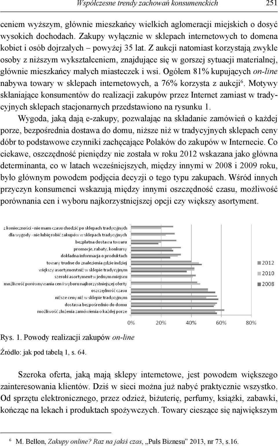 Z aukcji natomiast korzystają zwykle osoby z niższym wykształceniem, znajdujące się w gorszej sytuacji materialnej, głównie mieszkańcy małych miasteczek i wsi.