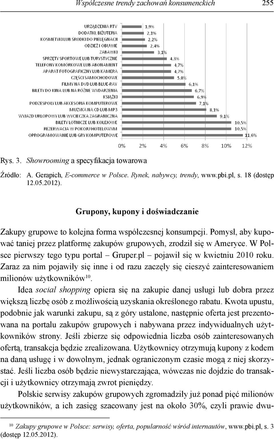 W Polsce pierwszy tego typu portal Gruper.pl pojawił się w kwietniu 2010 roku. Zaraz za nim pojawiły się inne i od razu zaczęły się cieszyć zainteresowaniem milionów użytkowników 10.