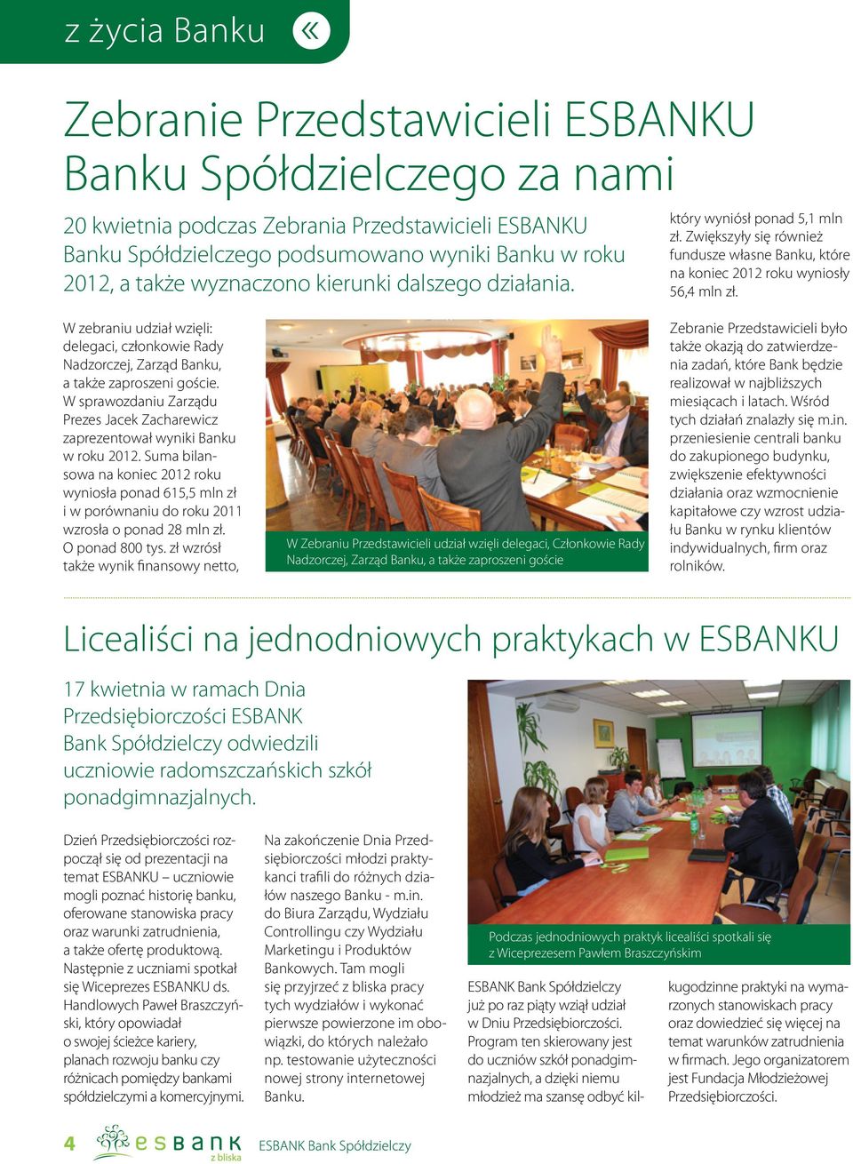 W zebraniu udział wzięli: delegaci, członkowie Rady Nadzorczej, Zarząd Banku, a także zaproszeni goście. W sprawozdaniu Zarządu Prezes Jacek Zacharewicz zaprezentował wyniki Banku w roku 2012.