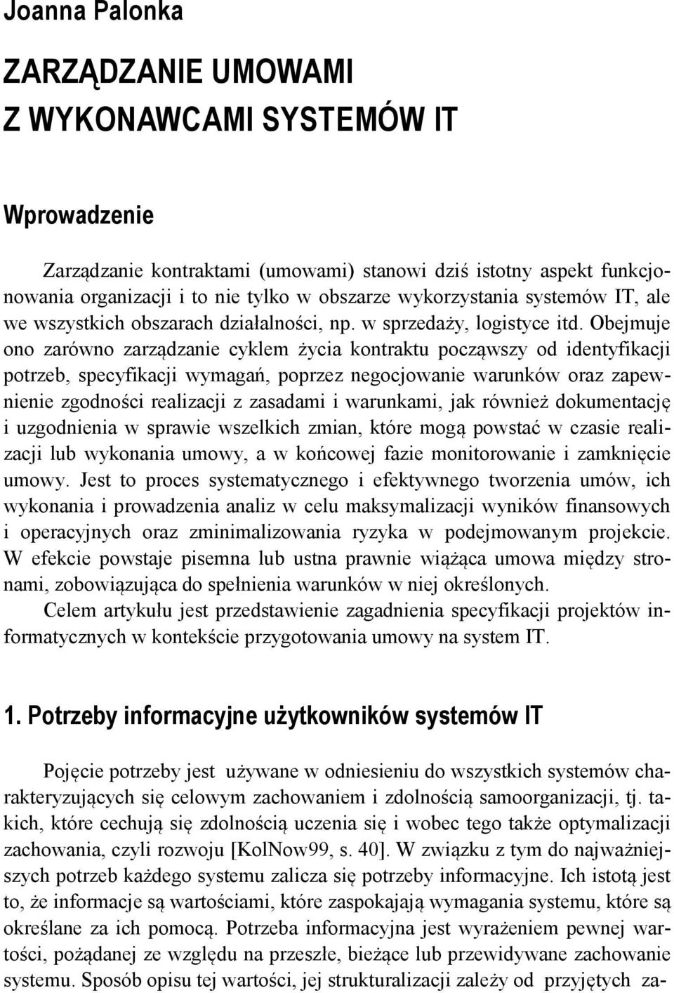 Obejmuje ono zarówno zarządzanie cyklem życia kontraktu począwszy od identyfikacji potrzeb, specyfikacji wymagań, poprzez negocjowanie warunków oraz zapewnienie zgodności realizacji z zasadami i