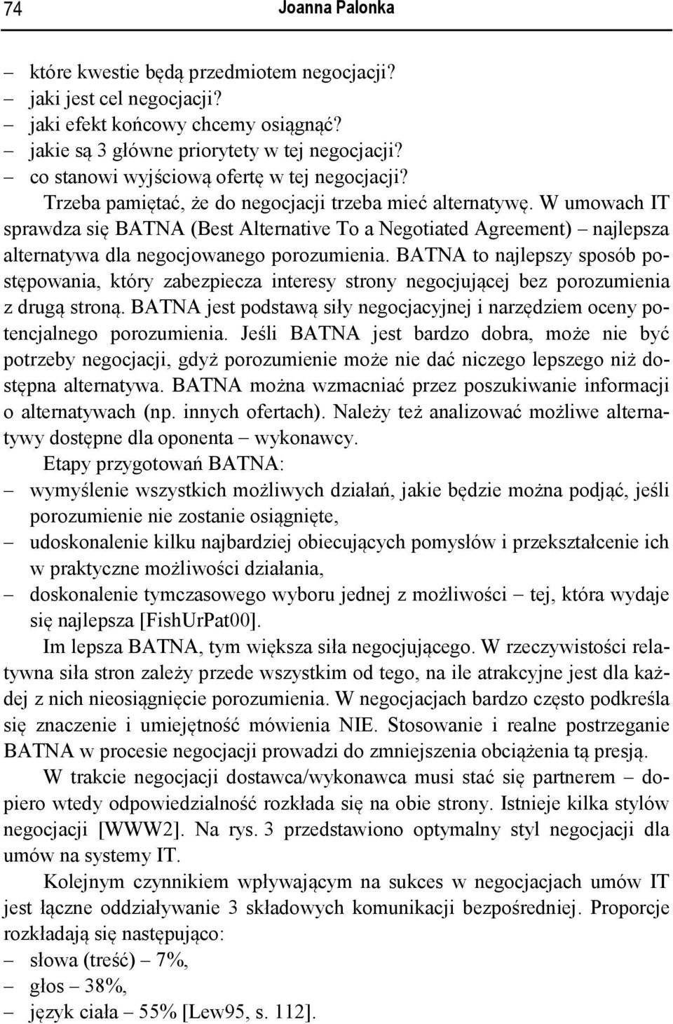 W umowach IT sprawdza się BATNA (Best Alternative To a Negotiated Agreement) najlepsza alternatywa dla negocjowanego porozumienia.