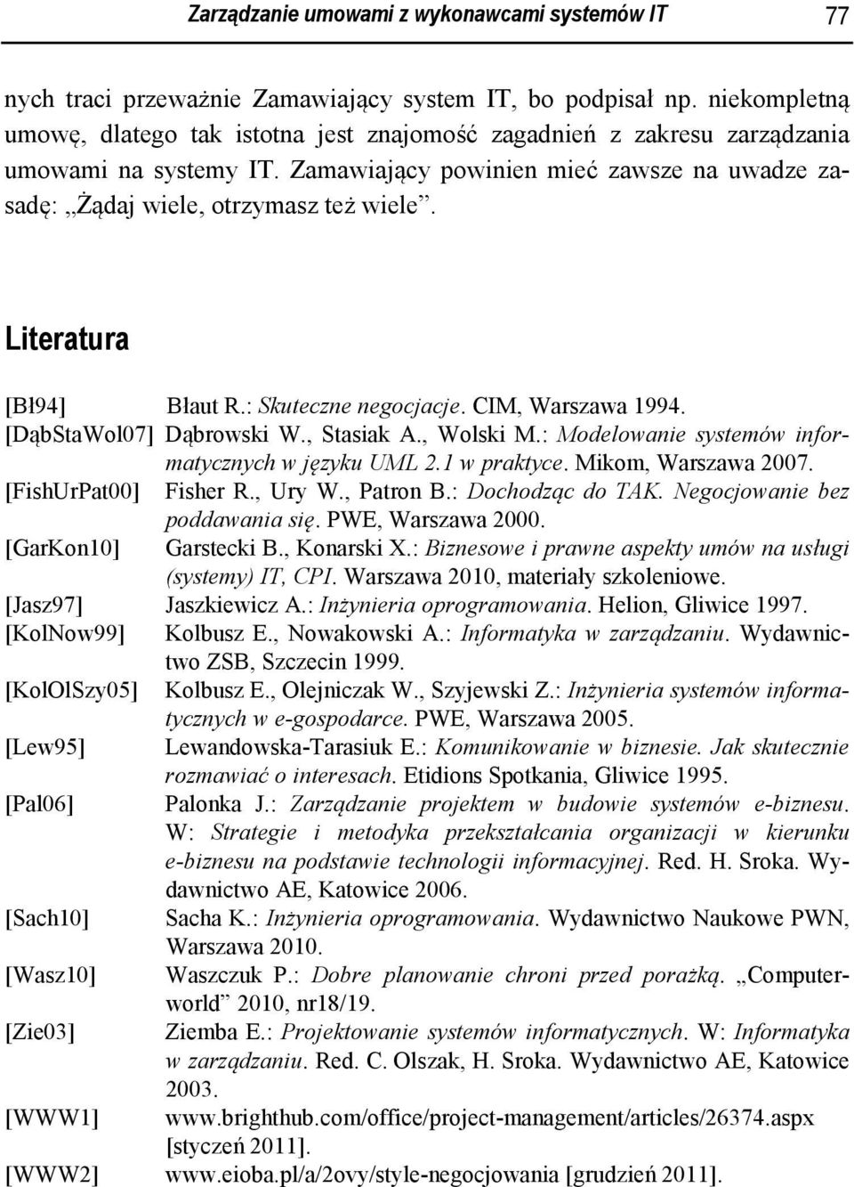 Literatura [Bł94] Błaut R.: Skuteczne negocjacje. CIM, Warszawa 1994. [DąbStaWol07] Dąbrowski W., Stasiak A., Wolski M.: Modelowanie systemów informatycznych w języku UML 2.1 w praktyce.