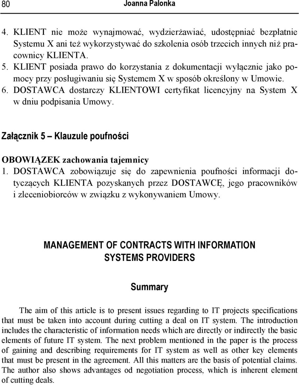 DOSTAWCA dostarczy KLIENTOWI certyfikat licencyjny na System X w dniu podpisania Umowy. Załącznik 5 Klauzule poufności OBOWIĄZEK zachowania tajemnicy 1.