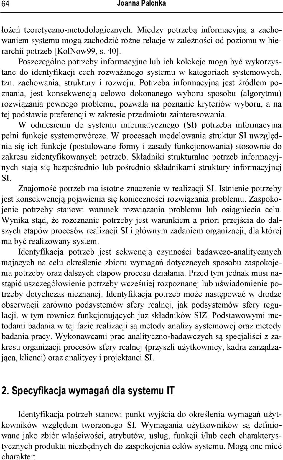 Potrzeba informacyjna jest źródłem poznania, jest konsekwencją celowo dokonanego wyboru sposobu (algorytmu) rozwiązania pewnego problemu, pozwala na poznanie kryteriów wyboru, a na tej podstawie