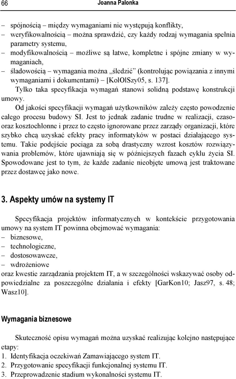 Tylko taka specyfikacja wymagań stanowi solidną podstawę konstrukcji umowy. Od jakości specyfikacji wymagań użytkowników zależy często powodzenie całego procesu budowy SI.